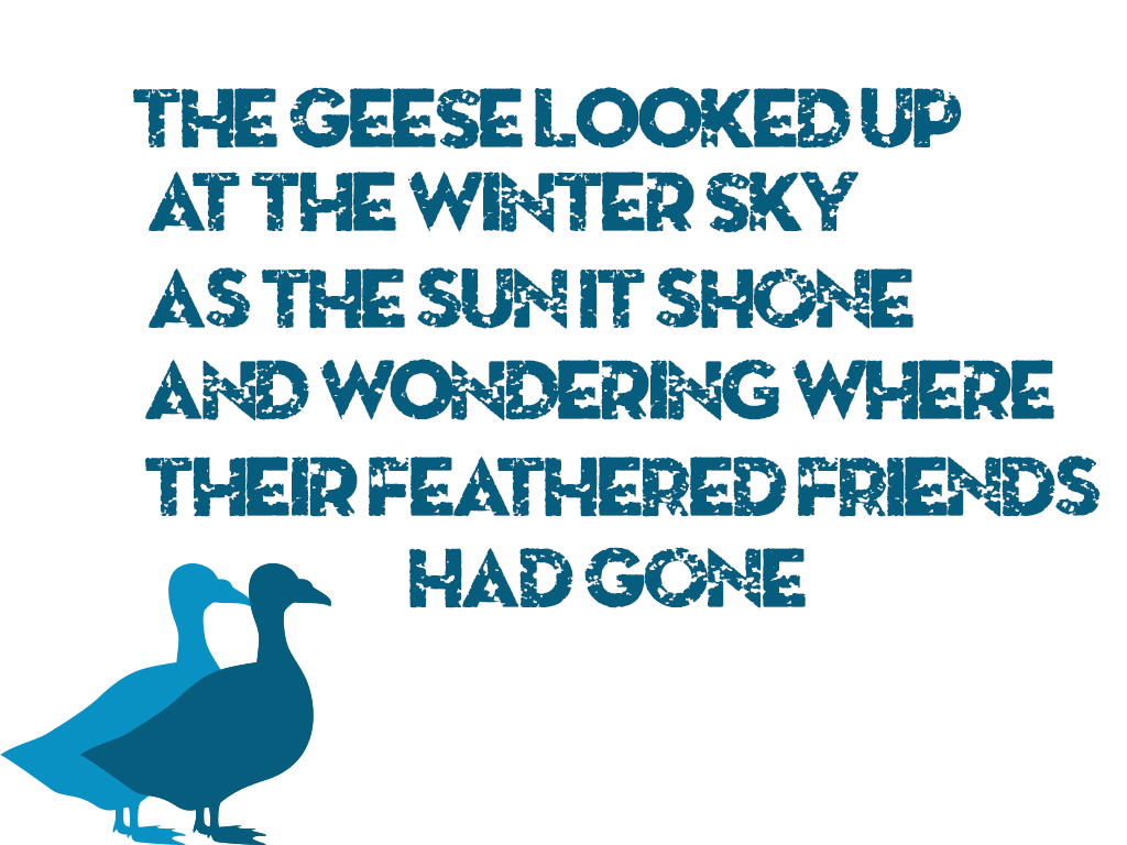 Word Art Poetry by Inky.

The Geese looked up at the winter sky, as the sun it shone, and wondering where their feathered friends, had gone